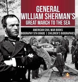 General William Sherman's Great March to the Sea | American Civil War Books | Biography 5th Grade | Children's Biographies