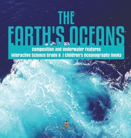 The Earth's Oceans | Composition and Underwater Features | Interactive Science Grade 8 | Children's Oceanography Books