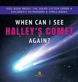 When Can I See Halley's Comet Again? | Kids Book About the Solar System Grade 4 | Children's Astronomy & Space Books