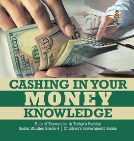 Cashing in Your Money Knowledge | Role of Economics in Today's Society | Social Studies Grade 4 | Children's Government Books