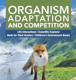 Organism Adaptation and Competition | Life Interactions | Scientific Explorer | Book for Third Graders | Children's Environment Books