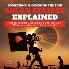 Something is Covering the Sun! Solar Eclipse Explained | Solar System Children's Book Grade 3 | Children's Astronomy & Space Books