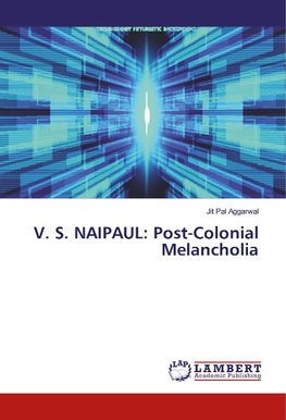 V. S. NAIPAUL: Post-Colonial Melancholia