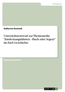 Unterrichtsentwurf zur Themenreihe "Entdeckungsfahrten - Fluch oder Segen?" im Fach Geschichte