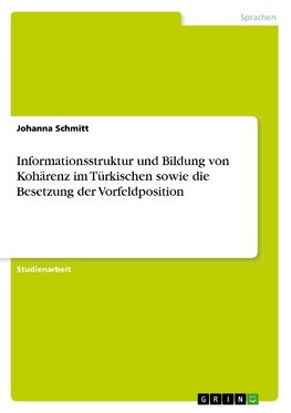 Informationsstruktur und Bildung von Kohärenz im Türkischen sowie die Besetzung der Vorfeldposition