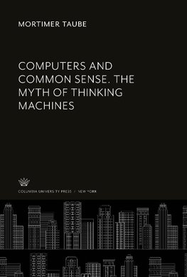 Computers and Common Sense. the Myth of Thinking Machines