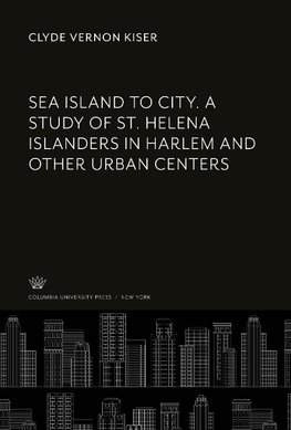 Sea Island to City. a Study of St. Helena Islanders in Harlem and Other Urban Centers