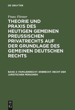 Theorie und Praxis des heutigen gemeinen preußischen Privatrechts auf der Grundlage des gemeinen deutschen Rechts, Band 4, Familienrecht. Erbrecht. Recht der juristschen Personen