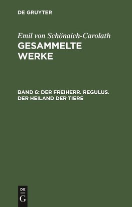 Gesammelte Werke, Band 6, Der Freiherr. Regulus. Der Heiland der Tiere