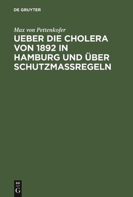 Ueber die Cholera von 1892 in Hamburg und über Schutzmassregeln