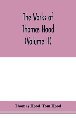 The works of Thomas Hood, comic and serious, in prose and verse, with all the original illustrations (Volume II)