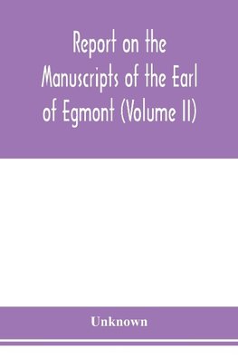 Report on the manuscripts of the Earl of Egmont (Volume II)