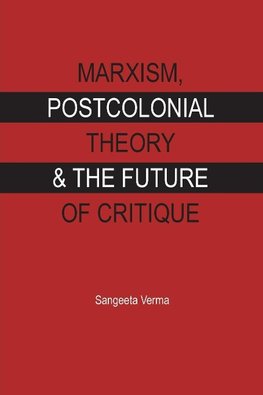 MARXISM, POSTCOLONIAL THEORY & THE FUTURE OF CRITIQUE