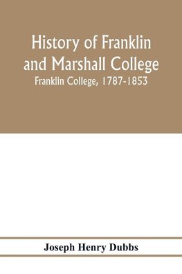 History of Franklin and Marshall College; Franklin College, 1787-1853; Marshall College, 1836-1853; Franklin and Marshall College, 1853-1903