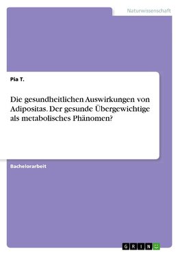 Die gesundheitlichen Auswirkungen von Adipositas. Der gesunde Übergewichtige als metabolisches Phänomen?