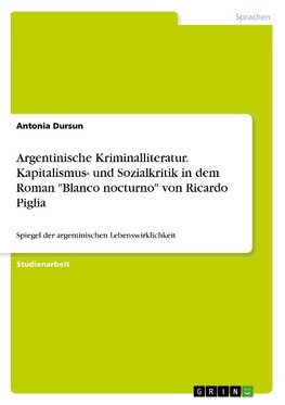 Argentinische Kriminalliteratur. Kapitalismus- und Sozialkritik in dem Roman "Blanco nocturno" von Ricardo Piglia