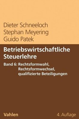 Betriebswirtschaftliche Steuerlehre  Band 6: Rechtsformwahl, Rechtsformwechsel, qualifizierte Beteiligungen