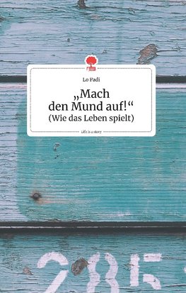 "Mach den Mund auf!". Life is a Story