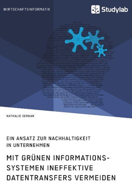 Mit grünen Informationssystemen ineffektive Datentransfers vermeiden. Ein Ansatz zur Nachhaltigkeit in Unternehmen