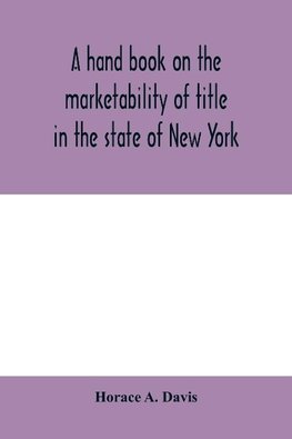 A hand book on the marketability of title in the state of New York