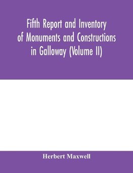 Fifth report and inventory of monuments and constructions in Galloway (Volume II); County of the Stewartry of Kirkcudbright