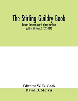 The Stirling guildry book. Extracts from the records of the merchant guild of Stirling A.D. 1592-1846