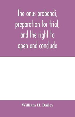 The onus probandi, preparation for trial, and the right to open and conclude