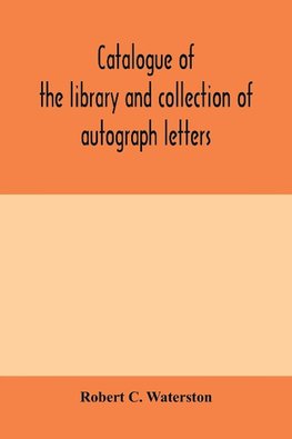 Catalogue of the library and collection of autograph letters, papers, and documents bequeathed to the Massachusetts Historical Society