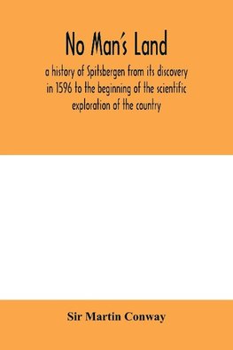 No Man's Land, a history of Spitsbergen from its discovery in 1596 to the beginning of the scientific exploration of the country