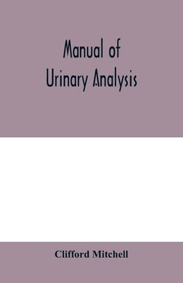 Manual of urinary analysis, containing a systematic course in didactic and laboratory instruction for students, together with reference tables and clinical data for practitioners