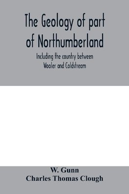 The geology of part of Northumberland, including the country between Wooler and Coldstream; (explanation of quarter-sheet 110 S. W., new series, sheet 3)