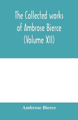 The collected works of Ambrose Bierce (Volume XII)