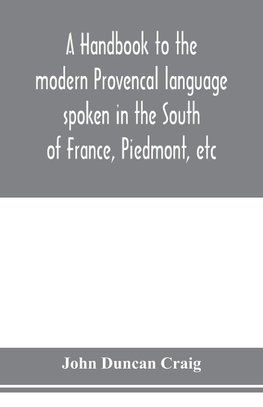 A handbook to the modern Provenc¸al language spoken in the South of France, Piedmont, etc