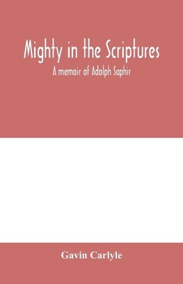 Mighty in the Scriptures." A memoir of Adolph Saphir