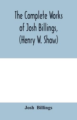 The complete works of Josh Billings, (Henry W. Shaw)