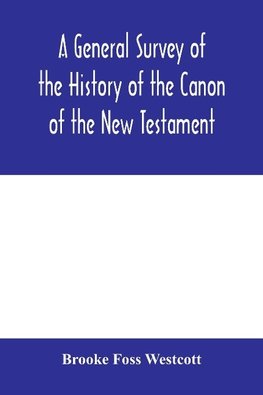 A general survey of the history of the canon of the New Testament