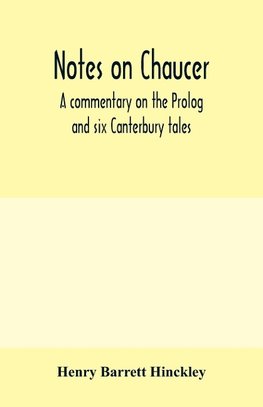 Notes on Chaucer; a commentary on the Prolog and six Canterbury tales