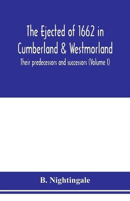 The ejected of 1662 in Cumberland & Westmorland, their predecessors and successors (Volume I)