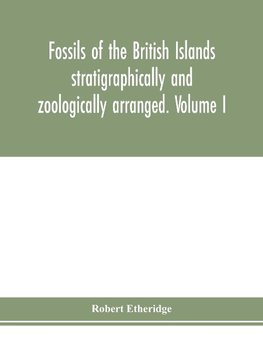 Fossils of the British Islands stratigraphically and zoologically arranged. Volume I. Palæozoic comprising the Cambrian, Silurian, Devonian, Carboniferous, and Permian species, with supplementary appendix brought down to the end of 1886