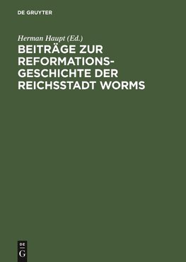 Beiträge zur Reformationsgeschichte der Reichsstadt Worms