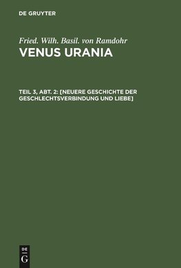 Venus Urania, Teil 3, Abt. 2, [Neuere Geschichte der Geschlechtsverbindung und Liebe]