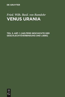 Venus Urania, Teil 3, Abt. 1, [Aeltere Geschichte der Geschlechtsverbindung und Liebe]