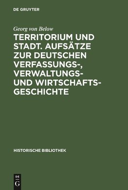 Territorium und Stadt. Aufsätze zur deutschen Verfassungs-, Verwaltungs- und Wirtschaftsgeschichte