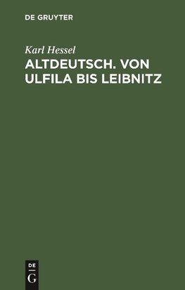 Altdeutsch. Von Ulfila bis Leibnitz