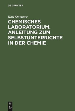 Chemisches Laboratorium. Anleitung zum Selbstunterrichte in der Chemie