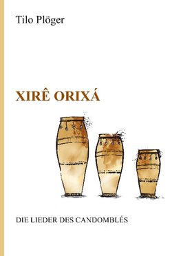 Xirê Orixá - Die Lieder des Candomblés