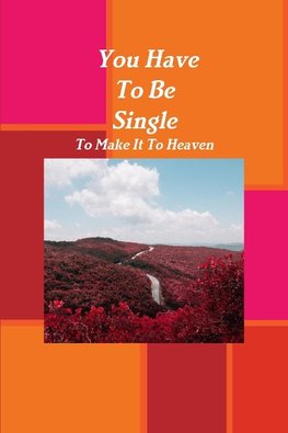 You Have To Be Single To Make It To Heaven