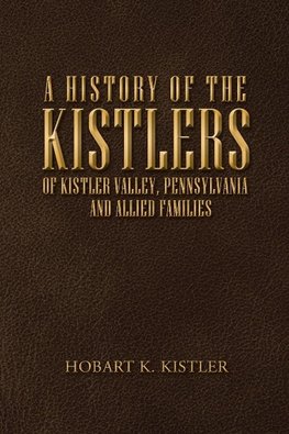 A History of the Kistlers of Kistler Valley, Pennsylvania