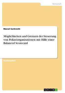 Möglichkeiten und Grenzen der Steuerung von Polizeiorganisationen mit Hilfe einer Balanced Scorecard