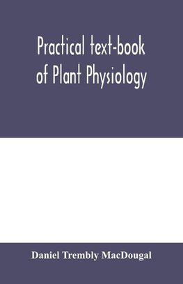 Practical text-book of plant physiology